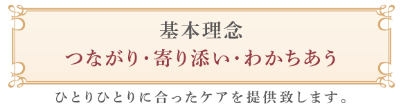 つながり・寄り添い・わかちあうひとりひとりに合ったケアを提供致します